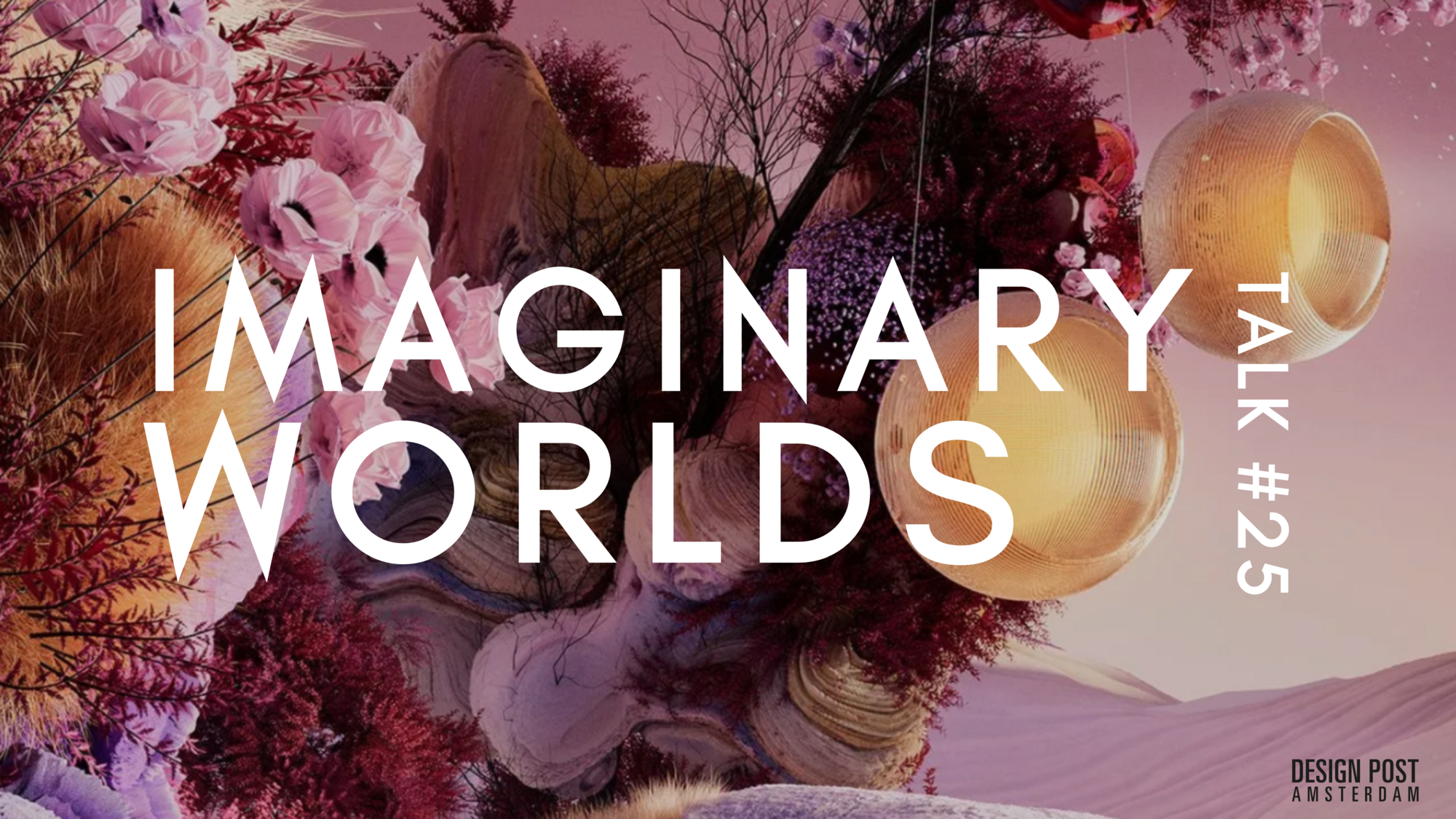 Design Post Amsterdam talk: Imaginary Worlds